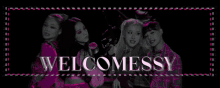 a group of girls are standing next to each other and the words welcome messy are written in pink