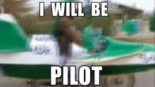 a meme that says i will be pilot with a green plane in the background