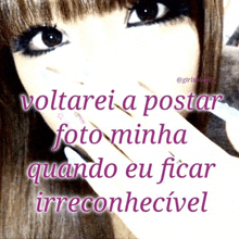 a picture of a girl with a caption that says voltarei a postar foto minha quando eu ficar irreconheivel