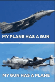 a picture of a plane and a picture of a gun with the caption my plane has a gun and my gun has a plane