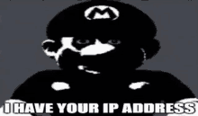 a black and white image of mario with the words `` i have your ip address '' written below it .