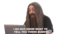 a man with long hair and a beard says i do not know what to tell you there