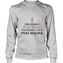 a long sleeve t-shirt says some grandmas play bingo real grandmas listen to post malone