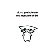 a cartoon cat is crying and says `` ok so you hate me and want me to die ''