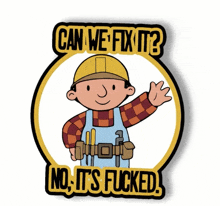 a bob the builder sticker says " can we fix it no it 's fucked "