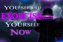 a poster that says " you should exorcise yourself now " on it