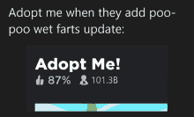 a black background with the words `` adopt me when they add poo-poo wet farts update '' written on it .