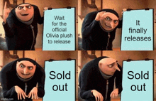 gru from despicable me holding a clipboard that says wait for the official olivia plush to release it finally releases sold out