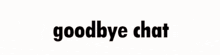 a white background with the words goodbye chat in black letters