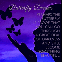 butterfly dreams perhaps the butterfly is proof that you can go through a great deal of darkness and still become something beautiful