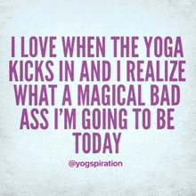 a quote that says i love when the yoga kicks in and i realize what a magical bad ass