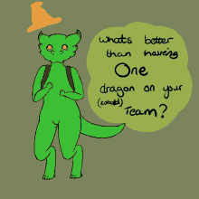 a drawing of a green monster with the words what 's better than having one dragon on your team written below it