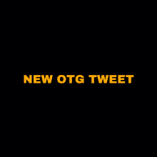 a black background with the words new otg tweet in yellow