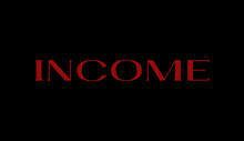 the word income is written in red letters on a black background