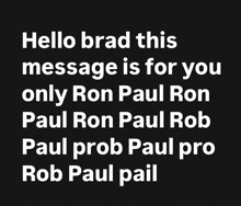 a black background with white text that reads hello brad this message is for you only