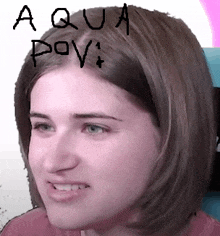 a close up of a woman 's face with the words aqua pov written on her head