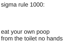 the sigma rule is to eat your own poop from the toilet no hands