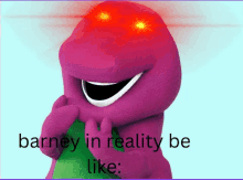 a picture of barney with red eyes and a caption that says barney in reality be like