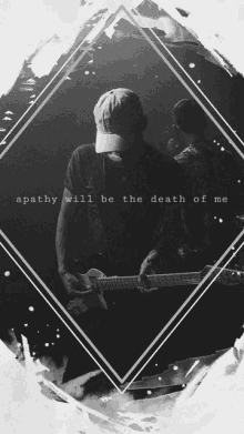 a man playing a guitar with the words " apathy will be the death of me "