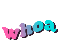 the word whoa is written in purple and blue letters