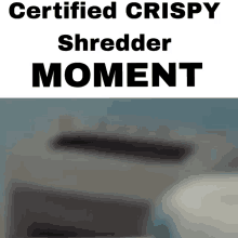 a certified crispy shredder moment advertisement with a shredder in the background