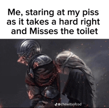 a picture of a knight and a woman with the caption me staring at my piss as it takes a hard right