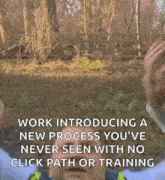 a gif that says work introducing a new process you 've never seen with no click path or training ..