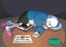 a skeleton laying on the floor with a sign that says i am not dead just tired and ugly