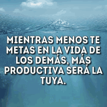 a quote in spanish says mientras menos te metas en la vida de los demas mas productiva sera la tuya