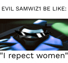 a poster that says evil samwiz1 be like i respect women