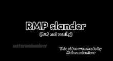 a black background with white text that says `` rmp slander but not really ''