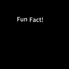 a black background with white text that says fun fact .