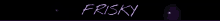 the word frisky is displayed in purple on a black background