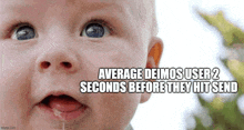 a close up of a baby 's face with a caption that says `` average deimos user 2 seconds before they hit send ''