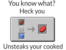 you know what heck you unsteaks your cooked in minecraft