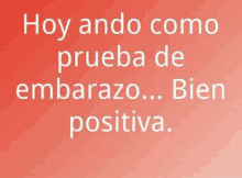 a red background with white writing that says hoy ando como prueba de embarazo bien positiva