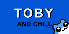 a blue background with the words toby and chill written on it