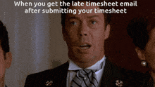 a man in a suit and tie with a caption that reads " when you get the late timesheet email after submitting your timesheet "