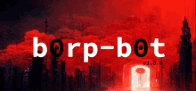 the word borg-bot is on a red background with a city in the background