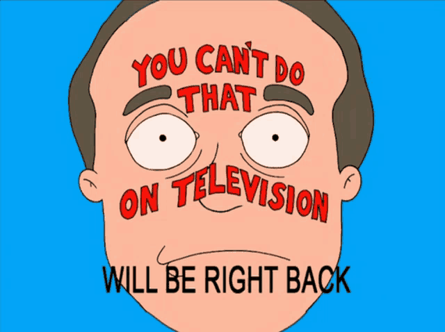 a cartoon face with the words " you can 't do that on television will be right back " on it