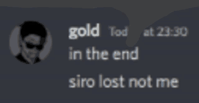 a blurred image of a man with the words gold tod in the end siro lost not me