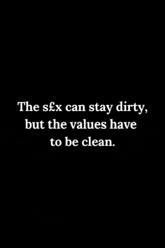 a black background with a white quote that says `` the sex can stay dirty , but the values have to be clean . ''