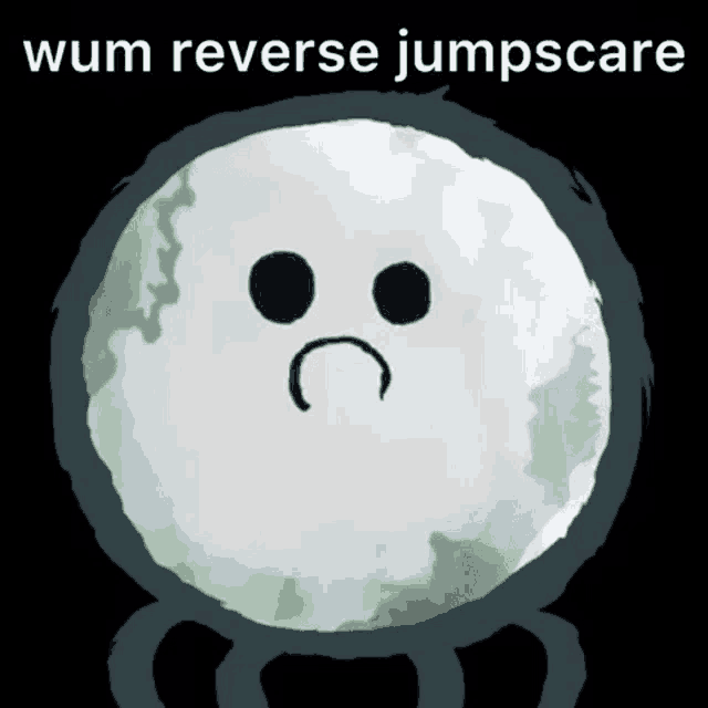 a drawing of a planet with a sad face and the words wum reverse jumpscare below it