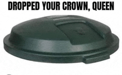 a black trash can lid with the words " dropped your crown queen " below it