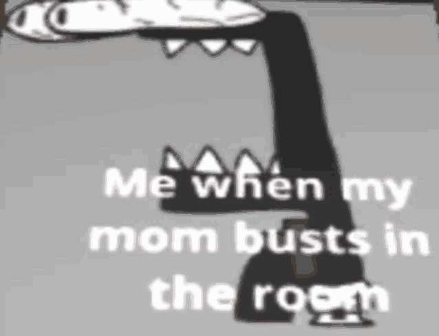 a cartoon drawing of a monster with the words me when my mom busts in the room