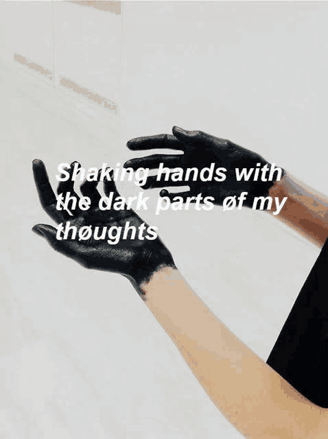 a person 's hands are painted black with the words shaking hands with the dark parts of my thoughts above them