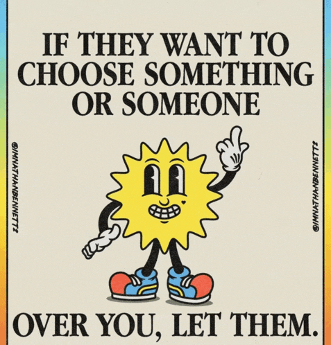 if they want to choose something or someone over you let them poster