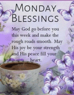 monday blessings may god go before you this week and make the rough roads smooth may his joy be your strength and his peace fill your heart ..