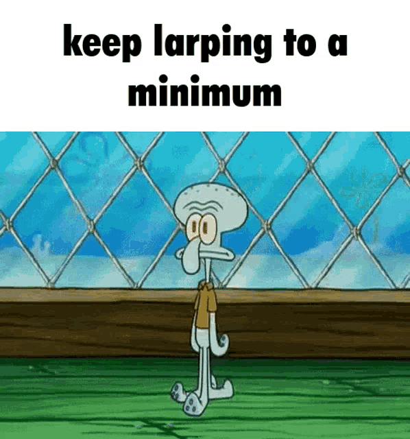 squidward from spongebob squarepants is standing in front of a chain link fence with the words keep larping to a minimum