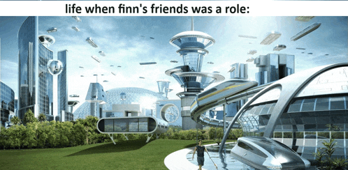 a futuristic city with the words " life when finn 's friends was a role "